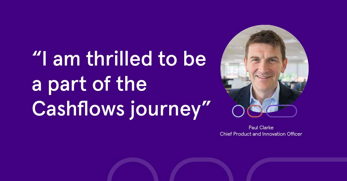 I'm thrilled to be a part of the Cashflows journey - Paul Clarke
